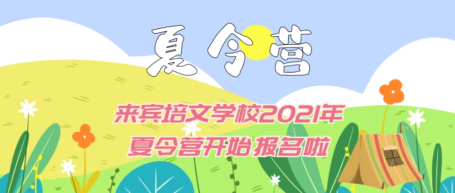 “繽紛夏日，歡樂(lè)樂(lè)翻天 ”來(lái)賓市培文學(xué)校2021年夏令營(yíng)開(kāi)始報(bào)名啦